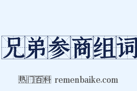 兄弟参商组词是什么意思的图片